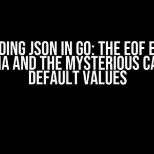 Decoding JSON in GO: The EOF Error Enigma and the Mysterious Case of Default Values