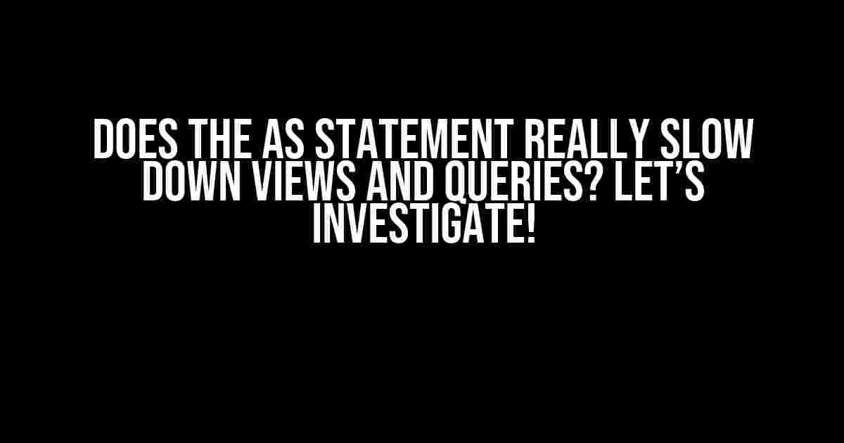 Does the AS Statement Really Slow Down Views and Queries? Let’s Investigate!