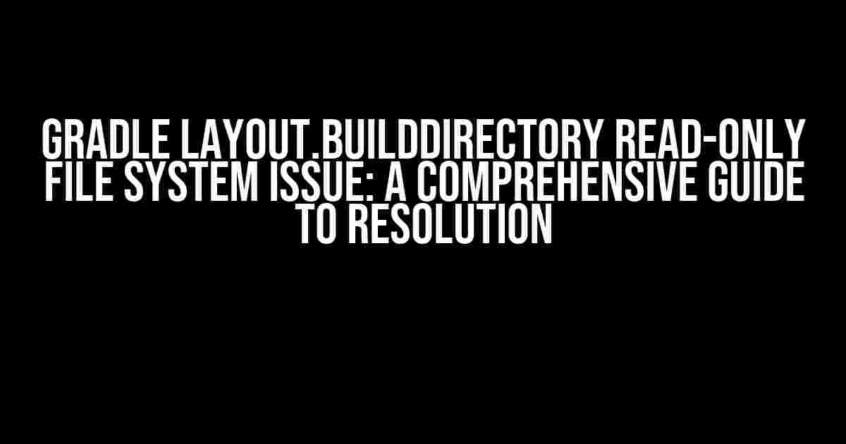 Gradle Layout.buildDirectory Read-only File System Issue: A Comprehensive Guide to Resolution