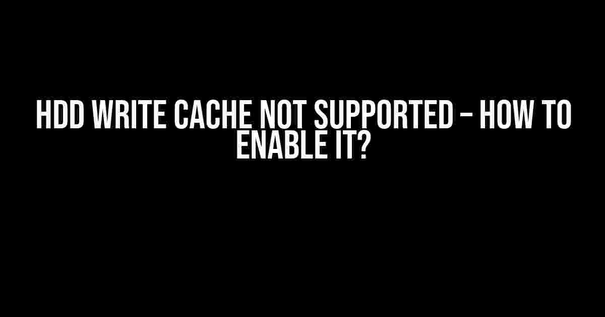 HDD Write Cache Not Supported – How to Enable it?