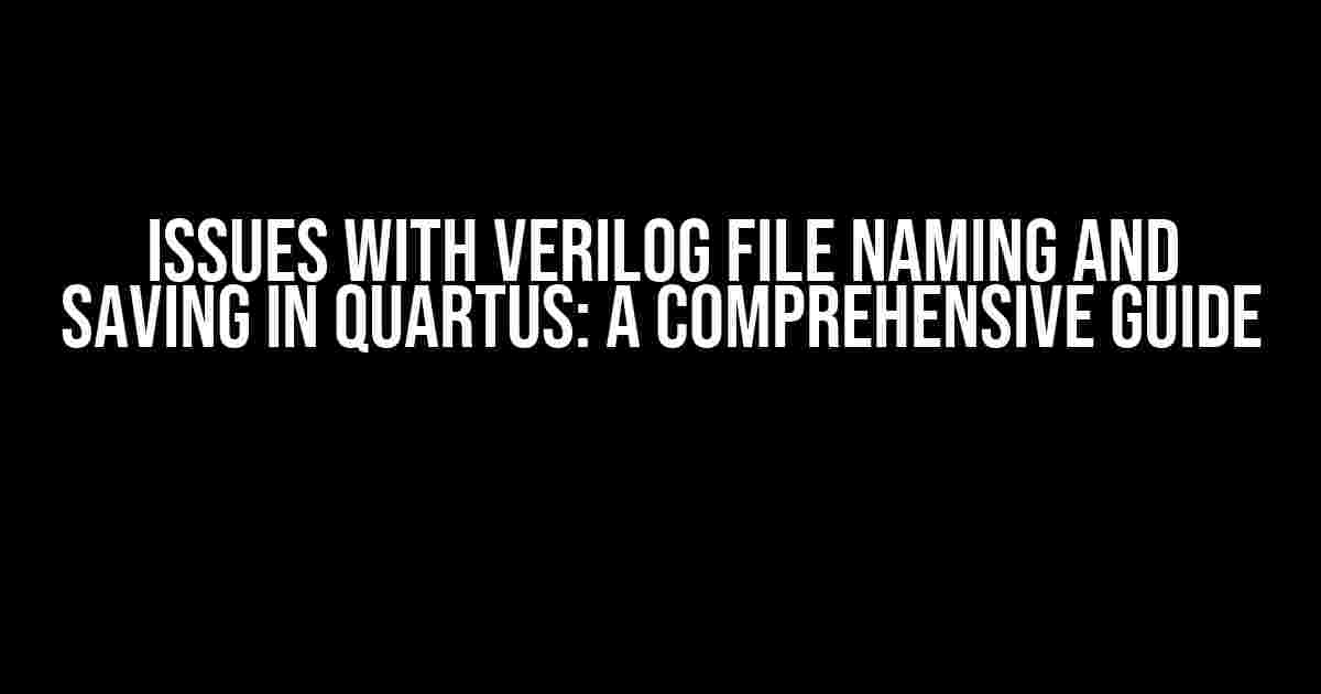 Issues with Verilog File Naming and Saving in Quartus: A Comprehensive Guide