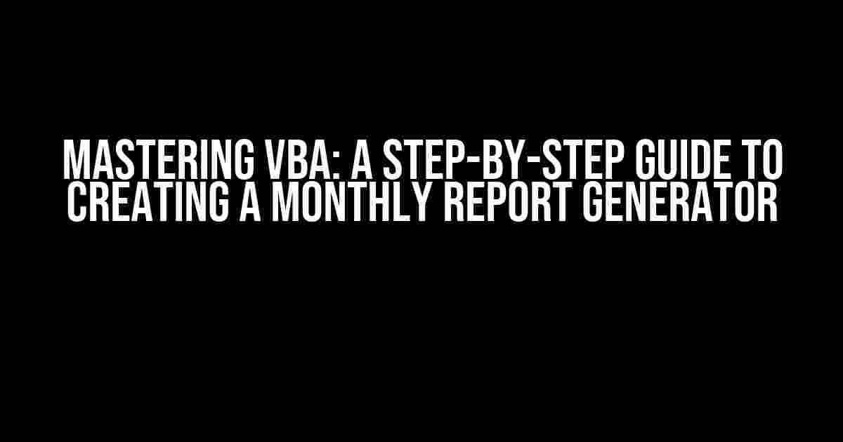 Mastering VBA: A Step-by-Step Guide to Creating a Monthly Report Generator