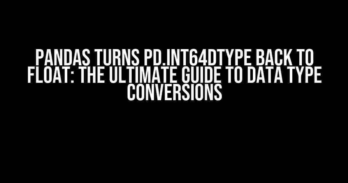 Pandas Turns pd.Int64Dtype Back to Float: The Ultimate Guide to Data Type Conversions