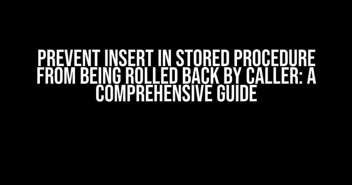 Prevent Insert in Stored Procedure from Being Rolled Back by Caller: A Comprehensive Guide