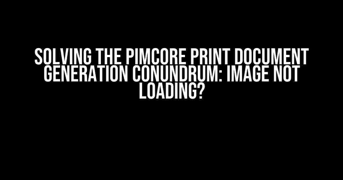 Solving the Pimcore Print Document Generation Conundrum: Image Not Loading?