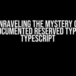 Unraveling the Mystery of Undocumented Reserved Types in TypeScript