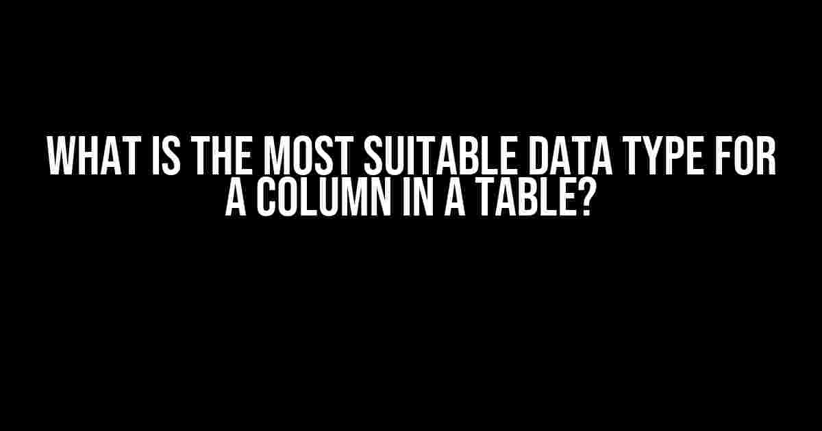 What is the Most Suitable Data Type for a Column in a Table?